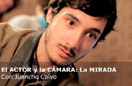 El ACTOR y la CÁMARA: La MIRADA, con Juancho Calvo